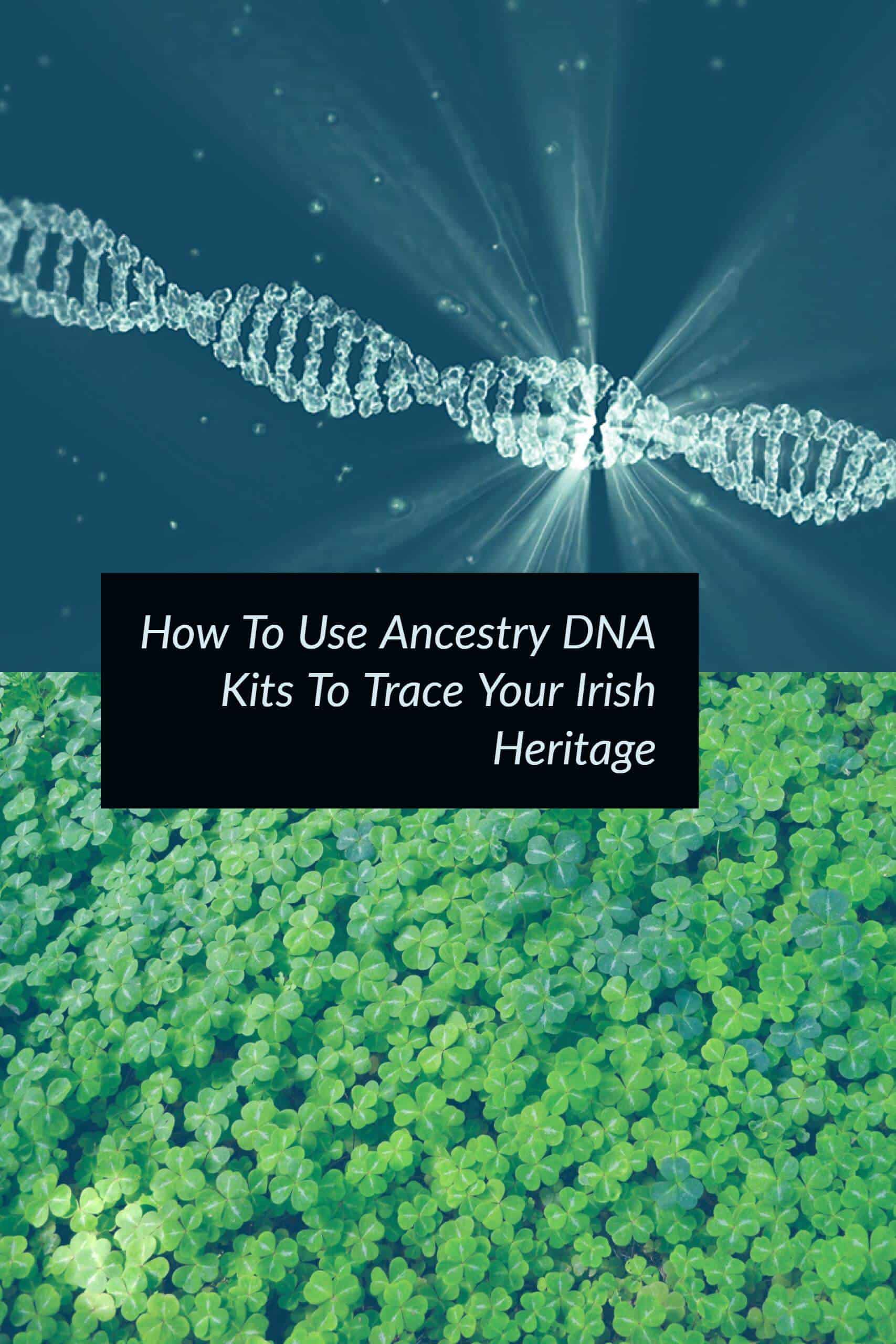 How To Use Ancestry DNA Kits To Trace Your Irish Heritage