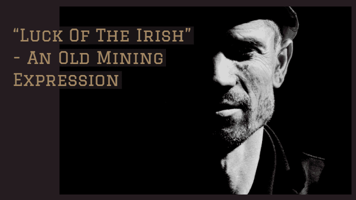 Luck of the Irish an old mining expression