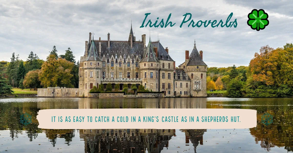 It is as easy to catch a cold in a King's castle as a shepherds hut best Irish proverbs