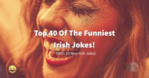 Top 40 of the funniest Irish jokes