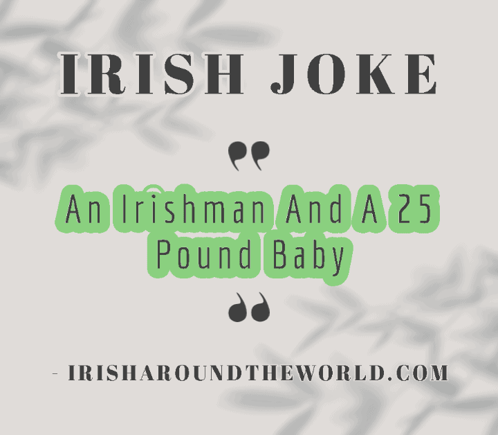 An Irishman And A 25 Pound Baby