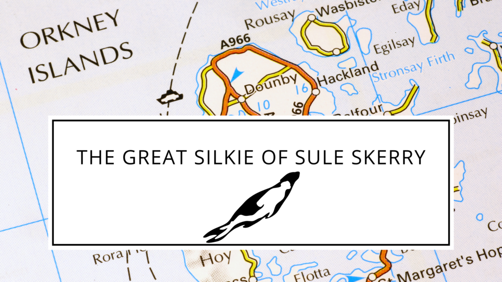 The Great Silkie of Sule Skerry – A Poem, Ballad And Melody